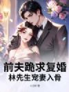 前夫跪求复婚,林先生宠妻入骨